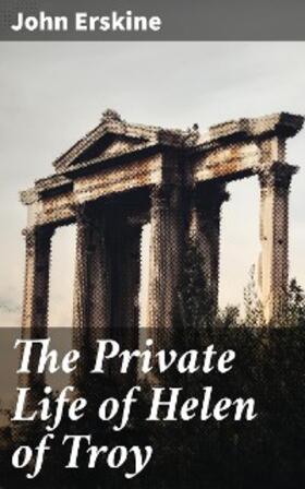 Erskine |  The Private Life of Helen of Troy | eBook | Sack Fachmedien