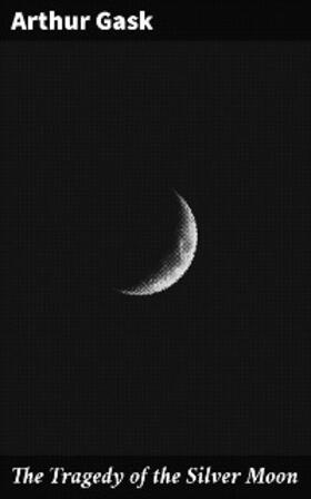 Gask |  The Tragedy of the Silver Moon | eBook | Sack Fachmedien