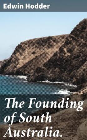 Hodder |  The Founding of South Australia. | eBook | Sack Fachmedien