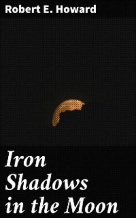 Howard |  Iron Shadows in the Moon | eBook | Sack Fachmedien