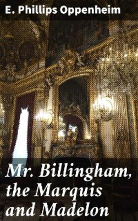 Oppenheim |  Mr. Billingham, the Marquis and Madelon | eBook | Sack Fachmedien