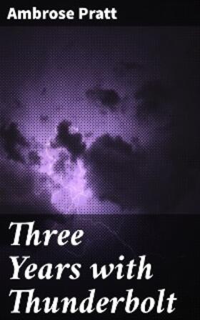 Pratt |  Three Years with Thunderbolt | eBook | Sack Fachmedien