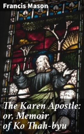 Mason |  The Karen Apostle: or, Memoir of Ko Thah-byu | eBook | Sack Fachmedien