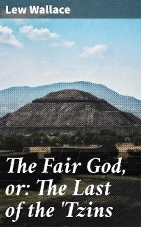 Wallace |  The Fair God, or: The Last of the 'Tzins | eBook | Sack Fachmedien