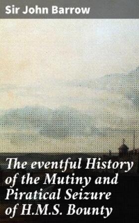 Barrow |  The eventful History of the Mutiny and Piratical Seizure of H.M.S. Bounty | eBook | Sack Fachmedien