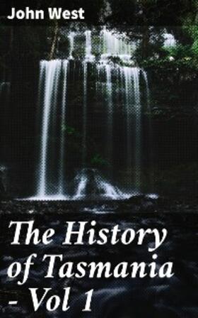 West |  The History of Tasmania - Vol 1 | eBook | Sack Fachmedien