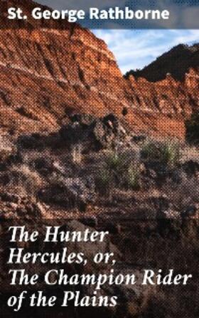 Rathborne |  The Hunter Hercules, or, The Champion Rider of the Plains | eBook | Sack Fachmedien