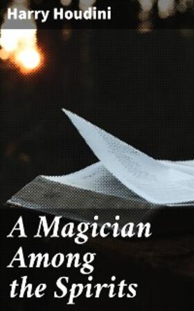 Houdini |  A Magician Among the Spirits | eBook | Sack Fachmedien