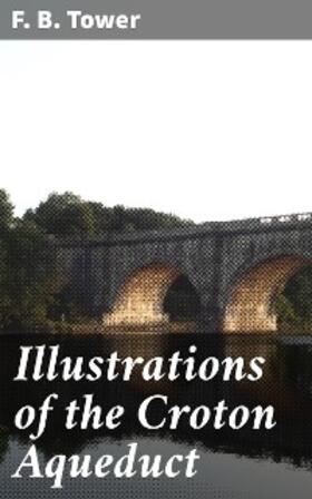Tower |  Illustrations of the Croton Aqueduct | eBook | Sack Fachmedien