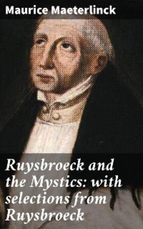 Maeterlinck |  Ruysbroeck and the Mystics: with selections from Ruysbroeck | eBook | Sack Fachmedien