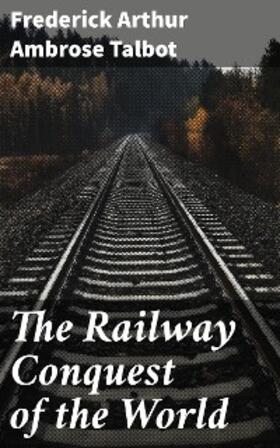 Talbot |  The Railway Conquest of the World | eBook | Sack Fachmedien