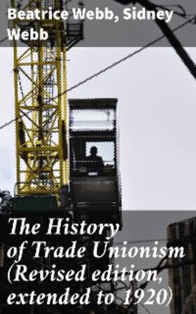 Webb |  The History of Trade Unionism (Revised edition, extended to 1920) | eBook | Sack Fachmedien