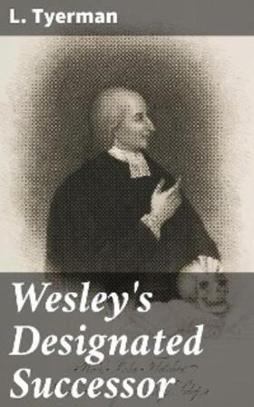 Tyerman |  Wesley's Designated Successor | eBook | Sack Fachmedien