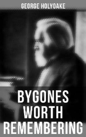 Holyoake |  Bygones Worth Remembering | eBook | Sack Fachmedien