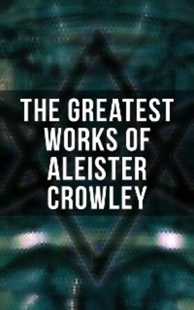 Crowley / Mathers / Sturges |  The Greatest Works of Aleister Crowley | eBook | Sack Fachmedien