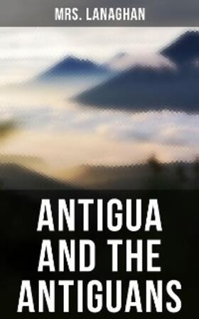 Lanaghan |  Antigua and the Antiguans | eBook | Sack Fachmedien