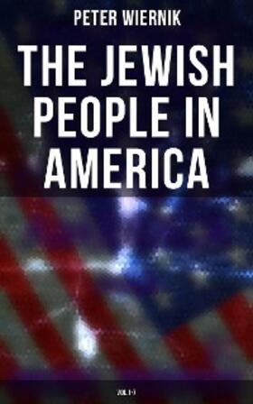 Wiernik |  The Jewish People in America (Vol.1-7) | eBook | Sack Fachmedien
