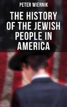 Wiernik |  The History of the Jewish People in America | eBook | Sack Fachmedien