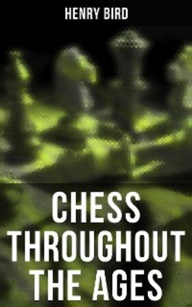 Bird |  Chess Throughout the Ages | eBook | Sack Fachmedien