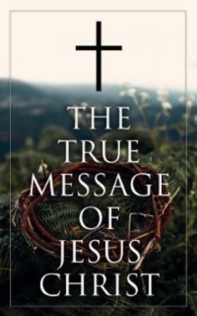Authors |  The True Message of Jesus Christ | eBook | Sack Fachmedien
