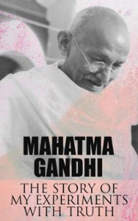 Gandhi |  The Story of My Experiments with Truth | eBook | Sack Fachmedien