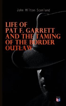 Scanland |  Life of Pat F. Garrett and the Taming of the Border Outlaw | eBook | Sack Fachmedien