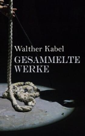 Kabel |  Walther Kabel: Gesammelte Werke | eBook | Sack Fachmedien