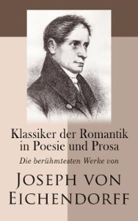 von Eichendorff |  Klassiker der Romantik in Poesie und Prosa: Die berühmtesten Werke von Joseph von Eichendorff | eBook | Sack Fachmedien