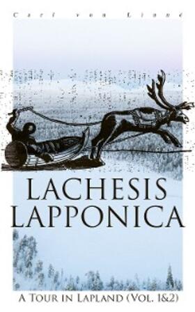 Linné |  Lachesis Lapponica: A Tour in Lapland (Vol. 1&2) | eBook | Sack Fachmedien
