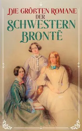Brontë |  Die größten Romane der Schwestern Brontë | eBook | Sack Fachmedien