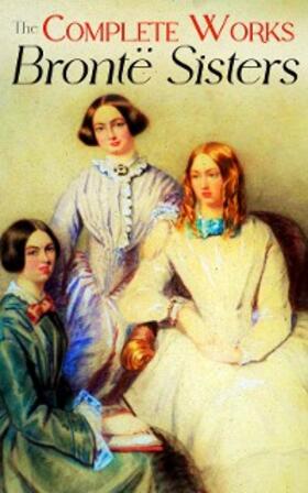 Brontë | The Complete Works of the Brontë Sisters (Annotated) | E-Book | www.sack.de