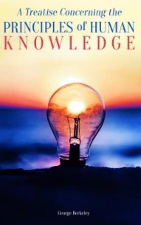 Berkeley |  A Treatise Concerning the Principles of Human Knowledge (Annotated) | eBook | Sack Fachmedien