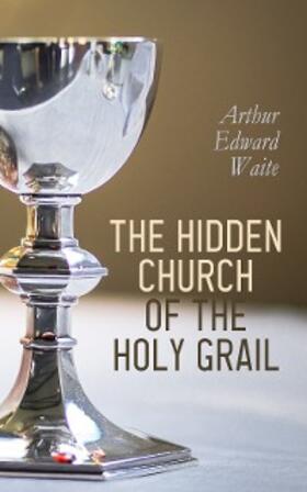 Waite |  The Hidden Church of the Holy Graal | eBook | Sack Fachmedien