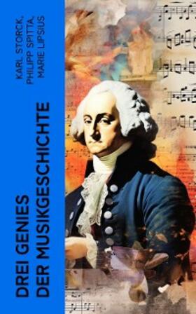 Storck / Lipsius / Spitta |  Drei Genies der Musikgeschichte | eBook | Sack Fachmedien