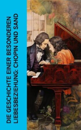 Lipsius / Sand |  Die Geschichte einer besonderen Liebesbeziehung: Chopin und Sand | eBook | Sack Fachmedien