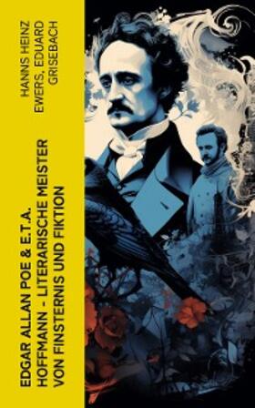 Ewers / Grisebach |  Edgar Allan Poe & E.T.A. Hoffmann - Literarische Meister von Finsternis und Fiktion | eBook | Sack Fachmedien