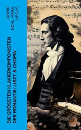 Nohl / Lipsius |  Die größten Klavierkomponisten der Romantik: Liszt & Chopin | eBook | Sack Fachmedien