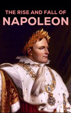 Bonaparte / Marbot / Bourgogne |  The Rise and Fall of Napoleon | eBook | Sack Fachmedien