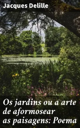 Delille |  Os jardins ou a arte de aformosear as paisagens: Poema | eBook | Sack Fachmedien