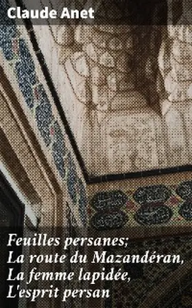 Anet |  Feuilles persanes; La route du Mazandéran, La femme lapidée, L'esprit persan | eBook | Sack Fachmedien