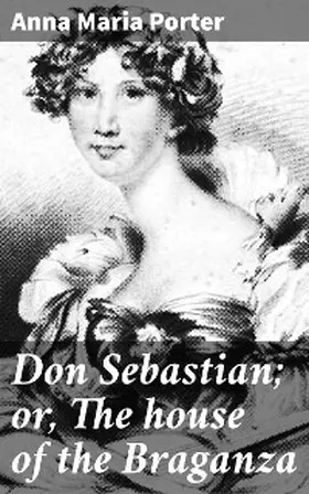 Porter |  Don Sebastian; or, The house of the Braganza | eBook | Sack Fachmedien
