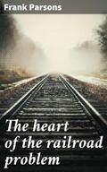 Parsons |  The heart of the railroad problem | eBook | Sack Fachmedien