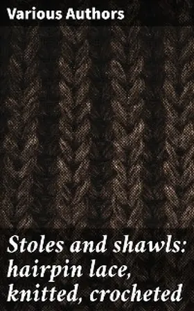 Authors |  Stoles and shawls: hairpin lace, knitted, crocheted | eBook | Sack Fachmedien
