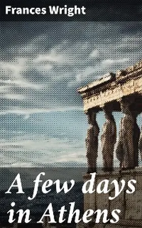 Wright |  A few days in Athens | eBook | Sack Fachmedien