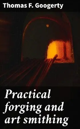 Googerty |  Practical forging and art smithing | eBook | Sack Fachmedien