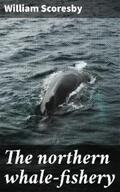 Scoresby |  The northern whale-fishery | eBook | Sack Fachmedien