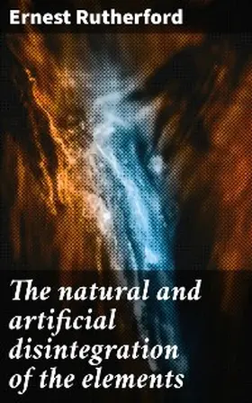 Rutherford |  The natural and artificial disintegration of the elements | eBook | Sack Fachmedien