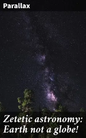Parallax |  Zetetic astronomy: Earth not a globe! | eBook | Sack Fachmedien