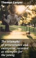 Cooper |  The triumphs of perseverance and enterprise, recorded as examples for the young | eBook | Sack Fachmedien