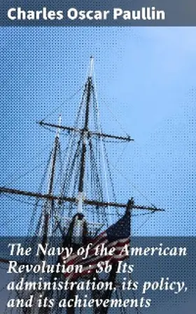 Paullin |  The Navy of the American Revolution : Its administration, its policy, and its achievements | eBook | Sack Fachmedien